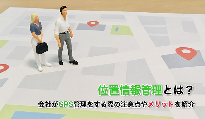 位置情報とは？会社がGPS管理をする際の注意点やメリットを紹介
