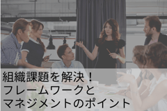 組織課題を解決！フレームワークとマネジメントのポイント