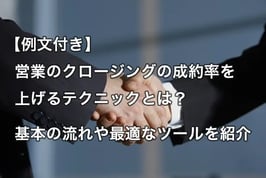 【例文付き】営業のクロージングの成約率を上げるテクニックとは？基本の流れや最適なツールを紹介 イメージ