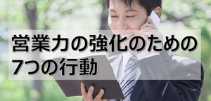 営業強化に必須の2大要素と今スグできる強化のための7つの行動