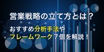 営業戦略の立て方とは？おすすめ分析手法やフレームワーク7つを解説！