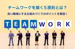 チームワークを築く5原則とは？良い職場にする仕組みづくりのポイントを解説！